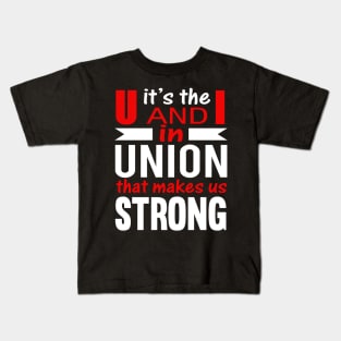 Its the U and I in UNION that makes us STRONG Kids T-Shirt